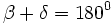 \, \beta + \delta = 180^0